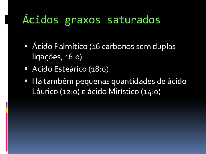 Ácidos graxos saturados Ácido Palmítico (16 carbonos sem duplas ligações, 16: 0) Ácido Esteárico