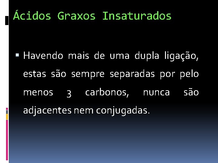 Ácidos Graxos Insaturados Havendo mais de uma dupla ligação, estas são sempre separadas por