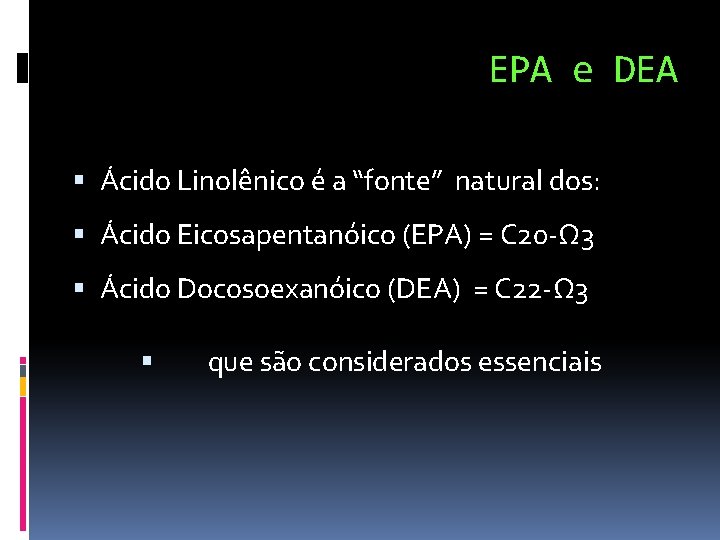 EPA e DEA Ácido Linolênico é a “fonte” natural dos: Ácido Eicosapentanóico (EPA) =