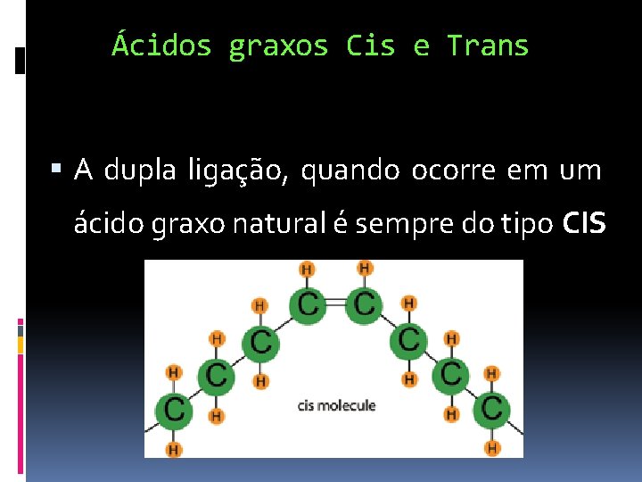 Ácidos graxos Cis e Trans A dupla ligação, quando ocorre em um ácido graxo