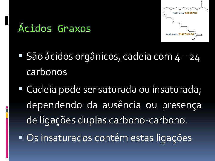 Ácidos Graxos São ácidos orgânicos, cadeia com 4 – 24 carbonos Cadeia pode ser