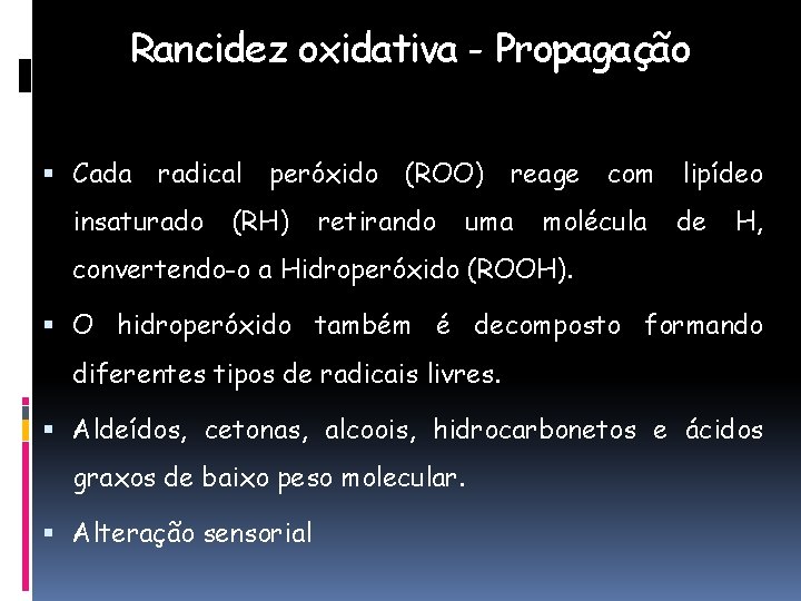 Rancidez oxidativa - Propagação Cada radical insaturado peróxido (RH) (ROO) retirando reage uma com