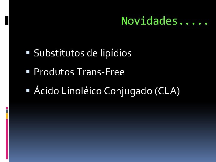 Novidades. . . Substitutos de lipídios Produtos Trans-Free Ácido Linoléico Conjugado (CLA) 