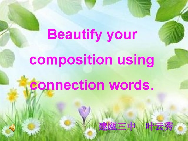 Beautify your composition using connection words. 建瓯三中 叶云秀 1 