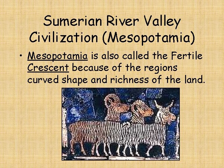 Sumerian River Valley Civilization (Mesopotamia) • Mesopotamia is also called the Fertile Crescent because