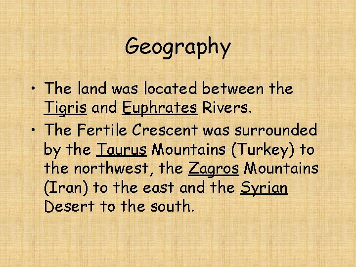 Geography • The land was located between the Tigris and Euphrates Rivers. • The