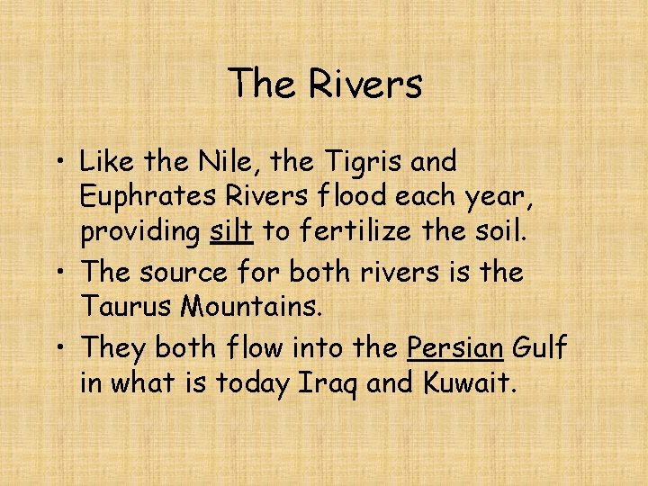The Rivers • Like the Nile, the Tigris and Euphrates Rivers flood each year,