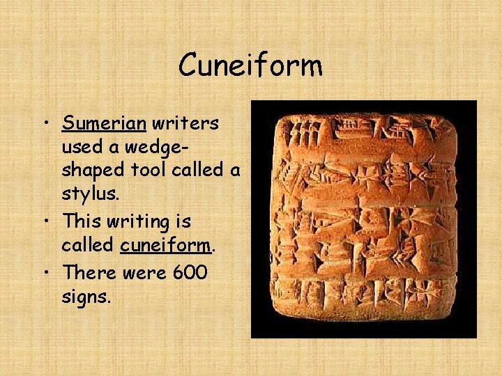 Cuneiform • Sumerian writers used a wedgeshaped tool called a stylus. • This writing