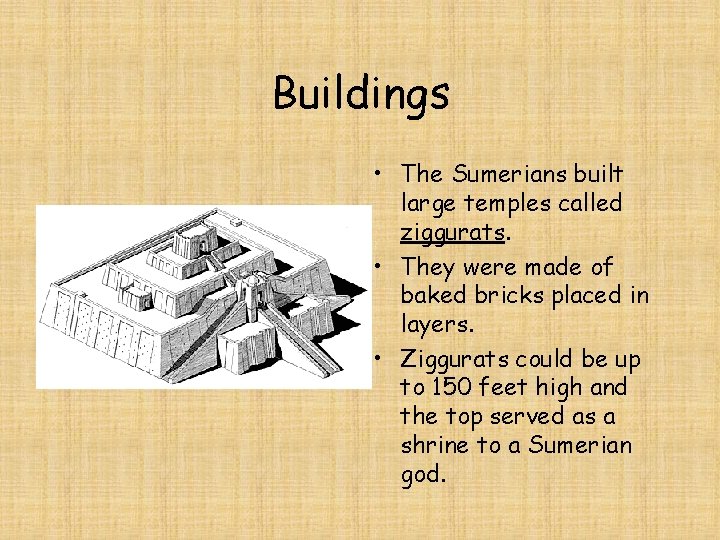 Buildings • The Sumerians built large temples called ziggurats. • They were made of