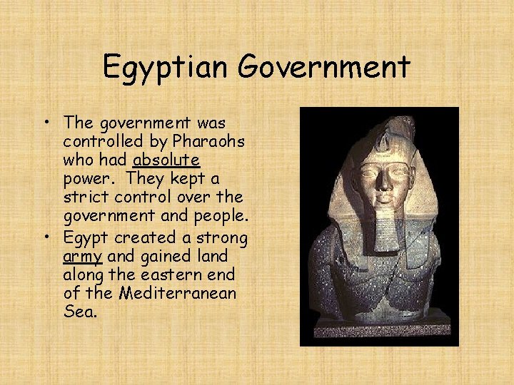 Egyptian Government • The government was controlled by Pharaohs who had absolute power. They