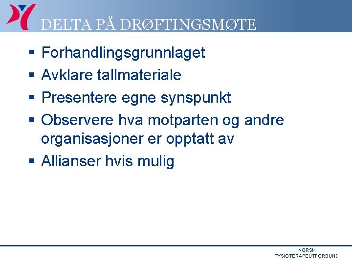 DELTA PÅ DRØFTINGSMØTE § § Forhandlingsgrunnlaget Avklare tallmateriale Presentere egne synspunkt Observere hva motparten