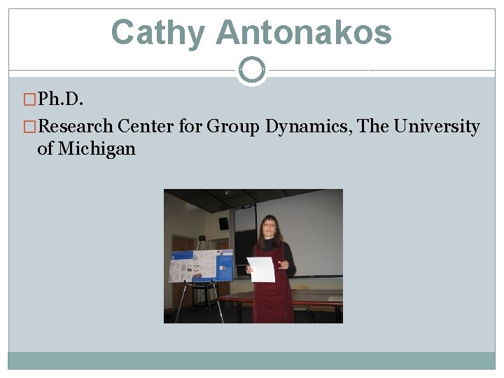 Cathy Antonakos �Ph. D. �Research Center for Group Dynamics, The University of Michigan 