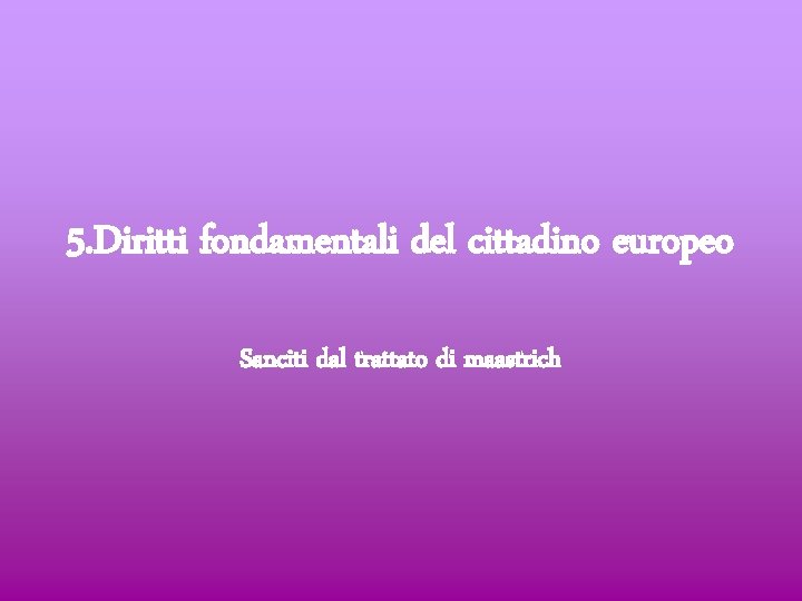 5. Diritti fondamentali del cittadino europeo Sanciti dal trattato di maastrich 