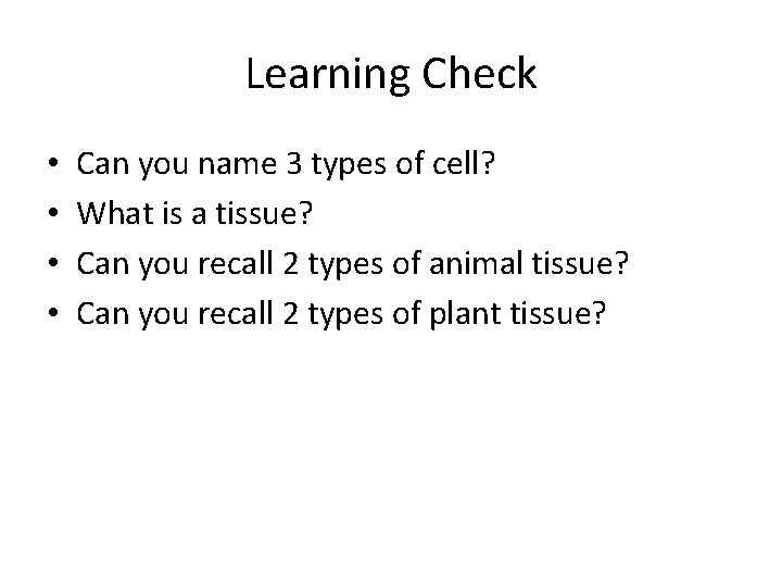 Learning Check • • Can you name 3 types of cell? What is a