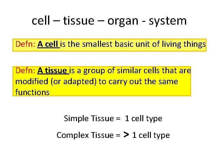 cell – tissue – organ - system Defn: A cell is the smallest basic