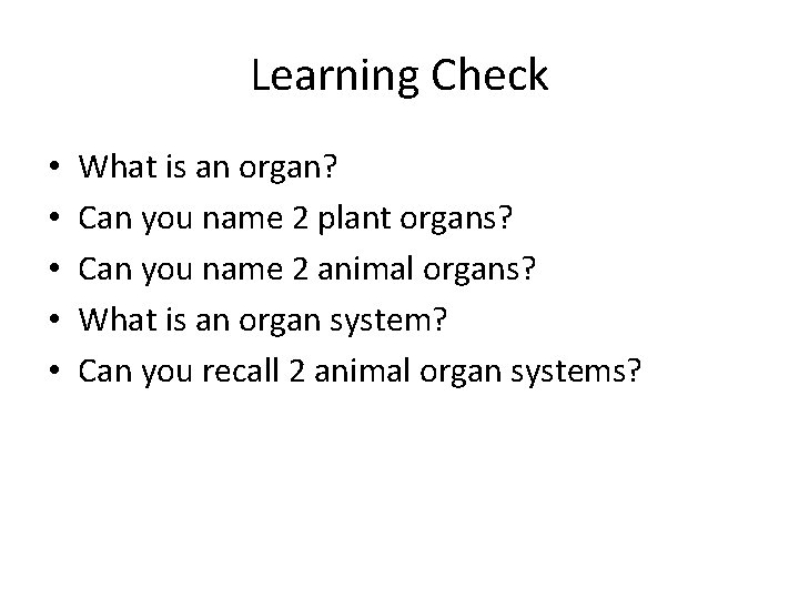 Learning Check • • • What is an organ? Can you name 2 plant
