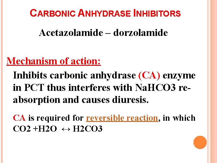 CARBONIC ANHYDRASE INHIBITORS Acetazolamide – dorzolamide Mechanism of action: Inhibits carbonic anhydrase (CA) enzyme