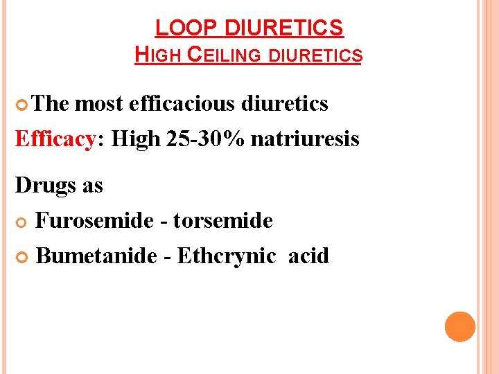 LOOP DIURETICS HIGH CEILING DIURETICS The most efficacious diuretics Efficacy: High 25 -30% natriuresis