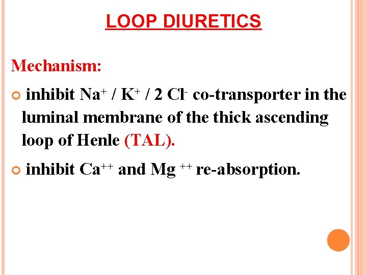 LOOP DIURETICS Mechanism: inhibit Na+ / K+ / 2 Cl- co-transporter in the luminal