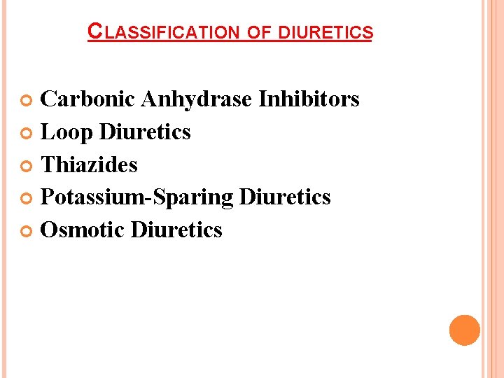 CLASSIFICATION OF DIURETICS Carbonic Anhydrase Inhibitors Loop Diuretics Thiazides Potassium-Sparing Diuretics Osmotic Diuretics 