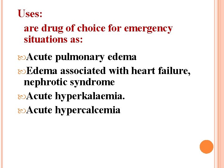 Uses: are drug of choice for emergency situations as: Acute pulmonary edema Edema associated