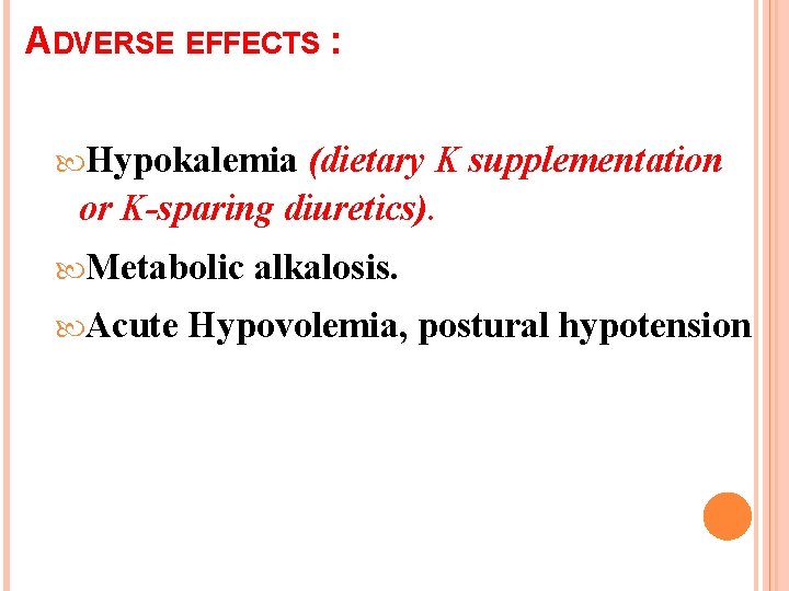 ADVERSE EFFECTS : Hypokalemia (dietary K supplementation or K-sparing diuretics). Metabolic alkalosis. Acute Hypovolemia,