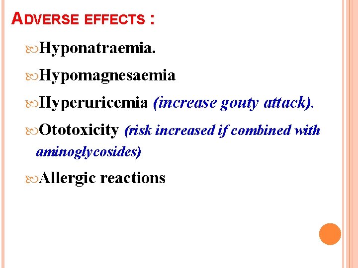 ADVERSE EFFECTS : Hyponatraemia. Hypomagnesaemia Hyperuricemia (increase gouty attack). Ototoxicity (risk increased if combined