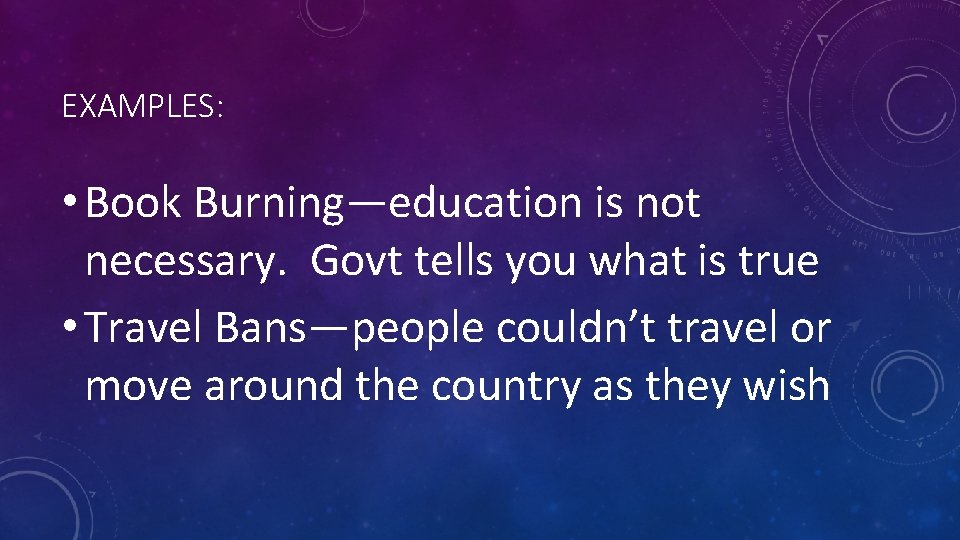 EXAMPLES: • Book Burning—education is not necessary. Govt tells you what is true •