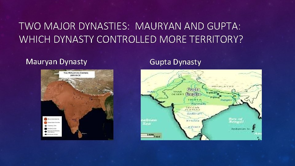 TWO MAJOR DYNASTIES: MAURYAN AND GUPTA: WHICH DYNASTY CONTROLLED MORE TERRITORY? Mauryan Dynasty Gupta