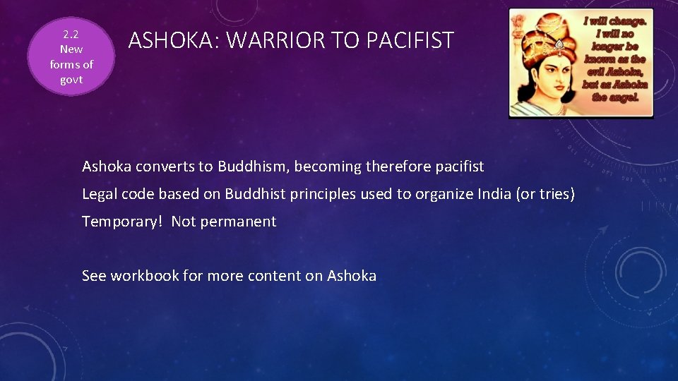 2. 2 New forms of govt ASHOKA: WARRIOR TO PACIFIST Ashoka converts to Buddhism,