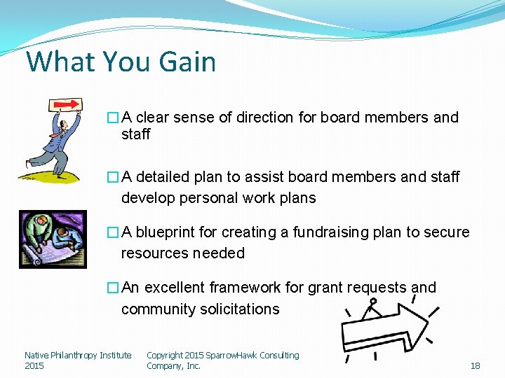 What You Gain �A clear sense of direction for board members and staff �A