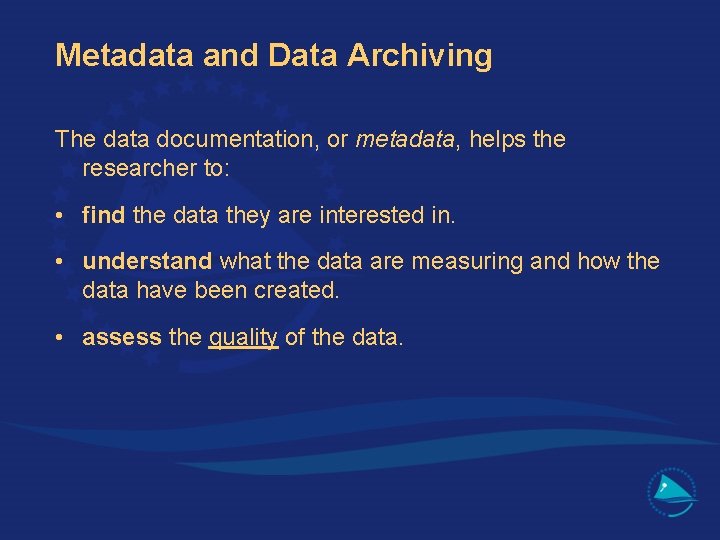 Metadata and Data Archiving The data documentation, or metadata, helps the researcher to: •