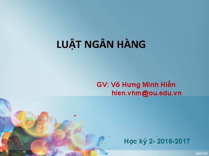 LUẬT NG N HÀNG GV: Võ Hưng Minh Hiền hien. vhm@ou. edu. vn Học