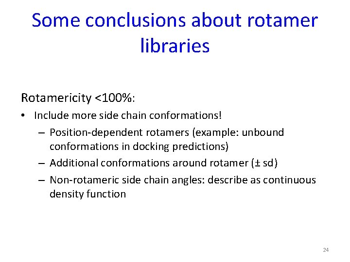 Some conclusions about rotamer libraries Rotamericity <100%: • Include more side chain conformations! –