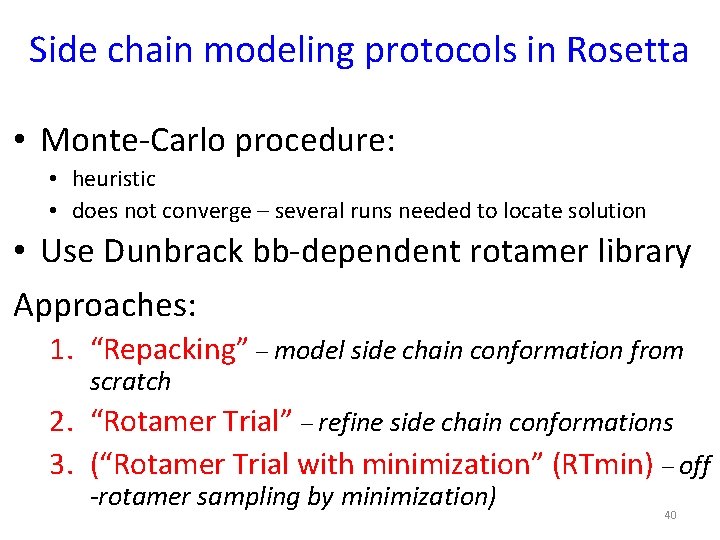 Side chain modeling protocols in Rosetta • Monte-Carlo procedure: • heuristic • does not