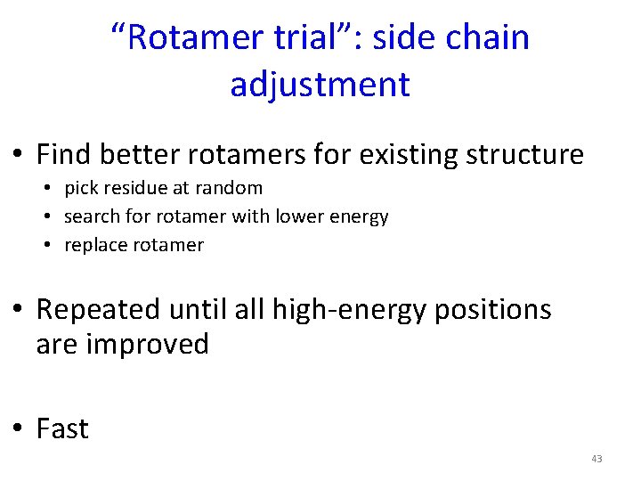 “Rotamer trial”: side chain adjustment • Find better rotamers for existing structure • pick