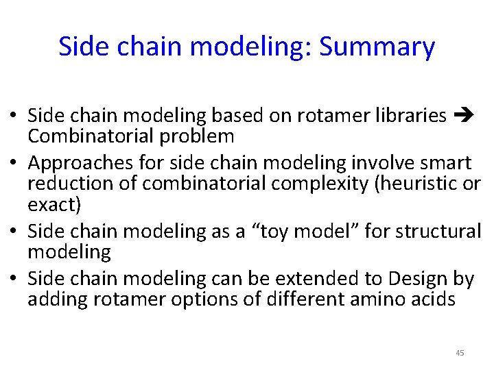 Side chain modeling: Summary • Side chain modeling based on rotamer libraries Combinatorial problem