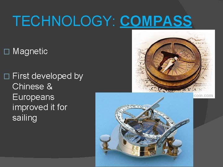 TECHNOLOGY: COMPASS � Magnetic � First developed by Chinese & Europeans improved it for
