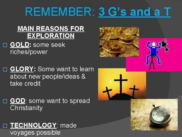 REMEMBER: 3 G’s and a T MAIN REASONS FOR EXPLORATION � GOLD: some seek