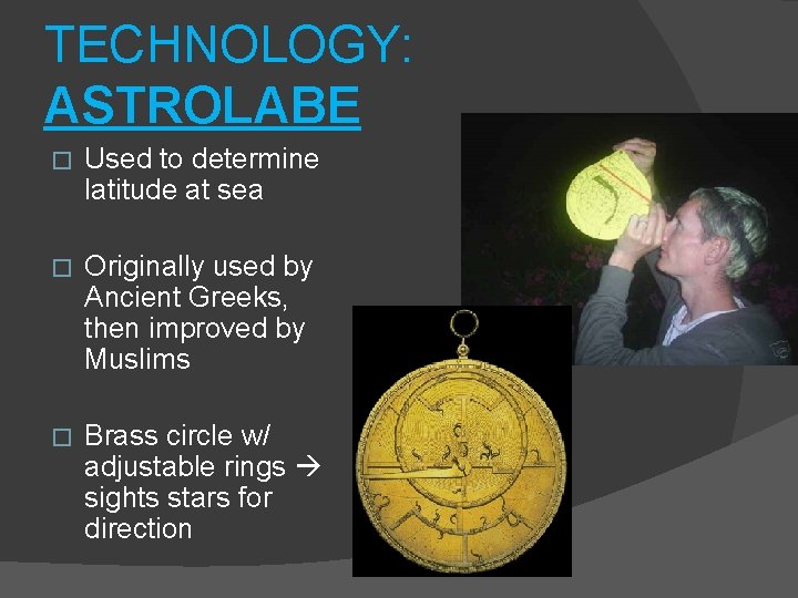 TECHNOLOGY: ASTROLABE � Used to determine latitude at sea � Originally used by Ancient