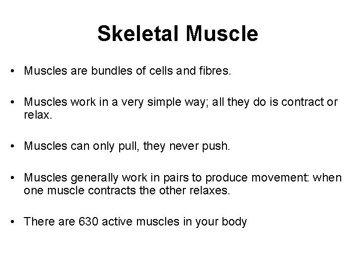 Skeletal Muscle • Muscles are bundles of cells and fibres. • Muscles work in