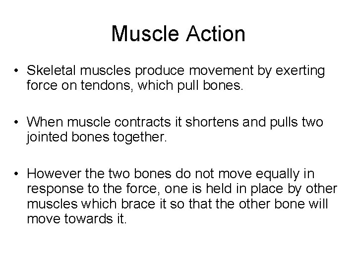 Muscle Action • Skeletal muscles produce movement by exerting force on tendons, which pull