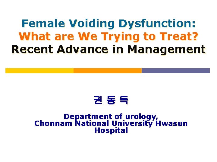 Female Voiding Dysfunction: What are We Trying to Treat? Recent Advance in Management 권동득
