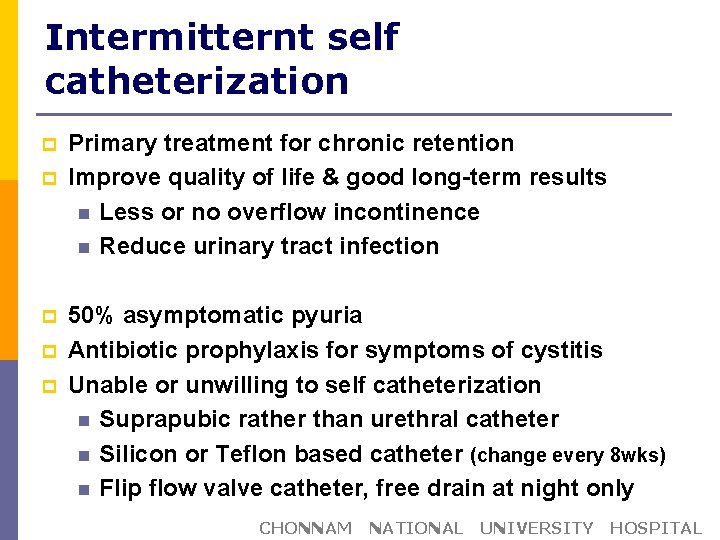 Intermitternt self catheterization p p p Primary treatment for chronic retention Improve quality of