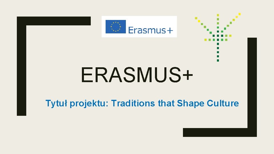 ERASMUS+ Tytuł projektu: Traditions that Shape Culture 