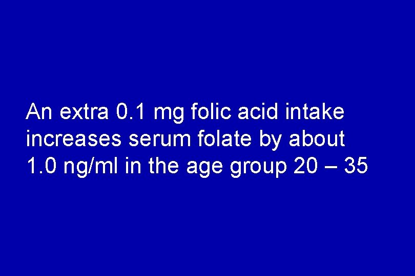 An extra 0. 1 mg folic acid intake increases serum folate by about 1.