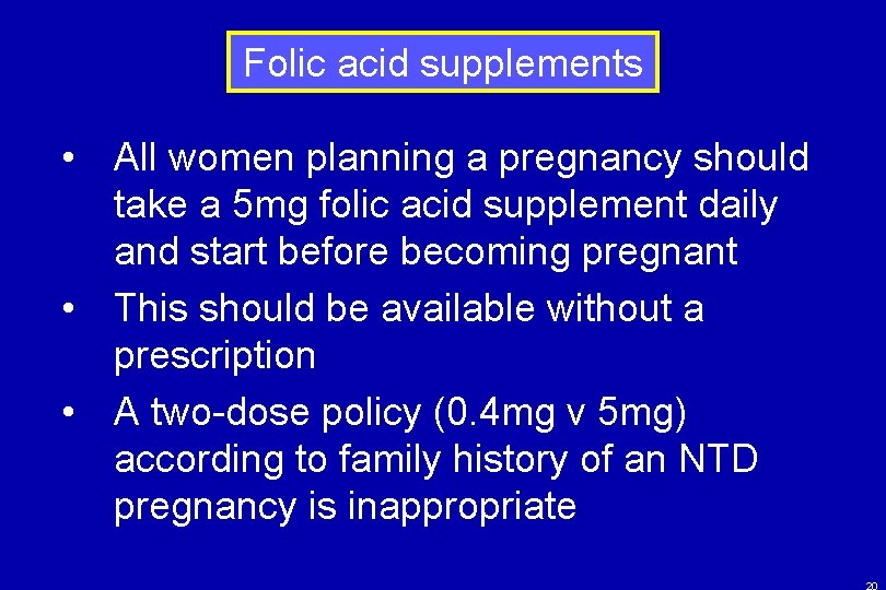 Folic acid supplements • All women planning a pregnancy should take a 5 mg