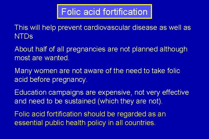 Folic acid fortification This will help prevent cardiovascular disease as well as NTDs About