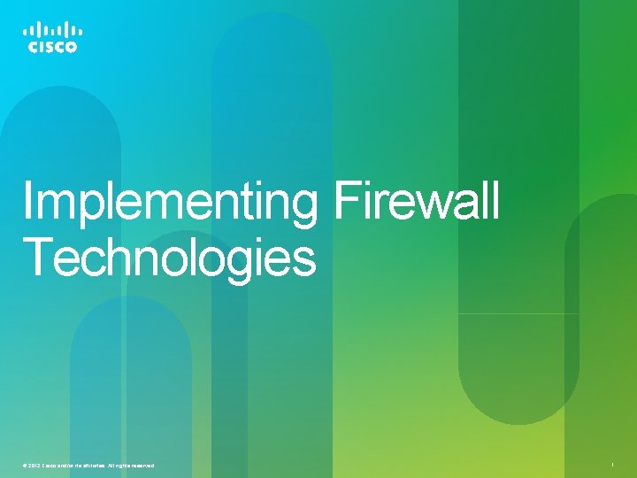 Implementing Firewall Technologies © 2012 Cisco and/or its affiliates. All rights reserved. 1 