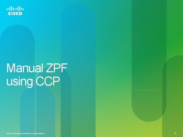Manual ZPF using CCP © 2012 Cisco and/or its affiliates. All rights reserved. 107